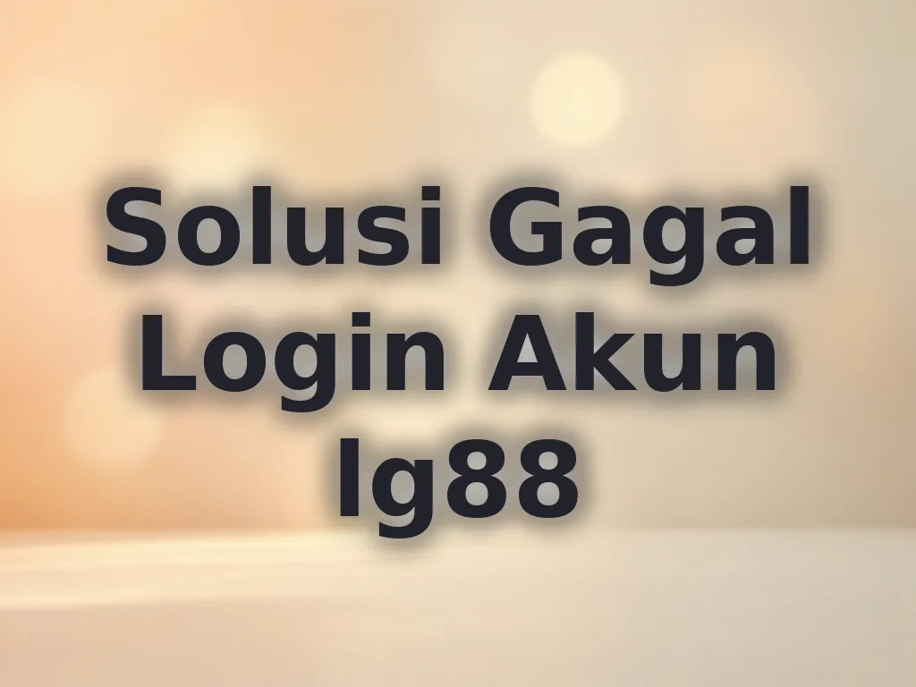 Solusi Gagal Login Akun lg88