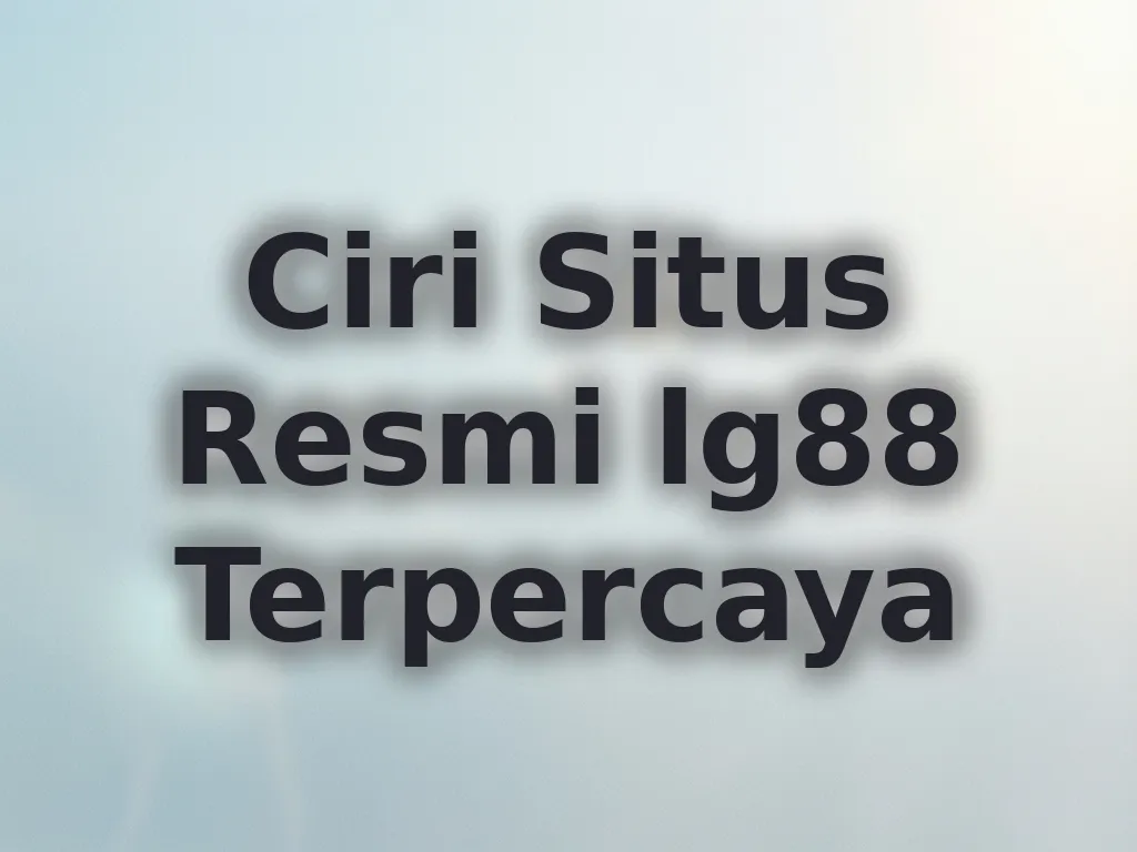 Ciri Situs Resmi lg88 Terpercaya