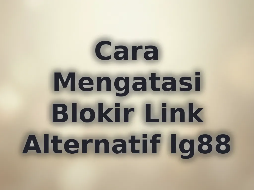 Cara Mengatasi Blokir Link Alternatif lg88
