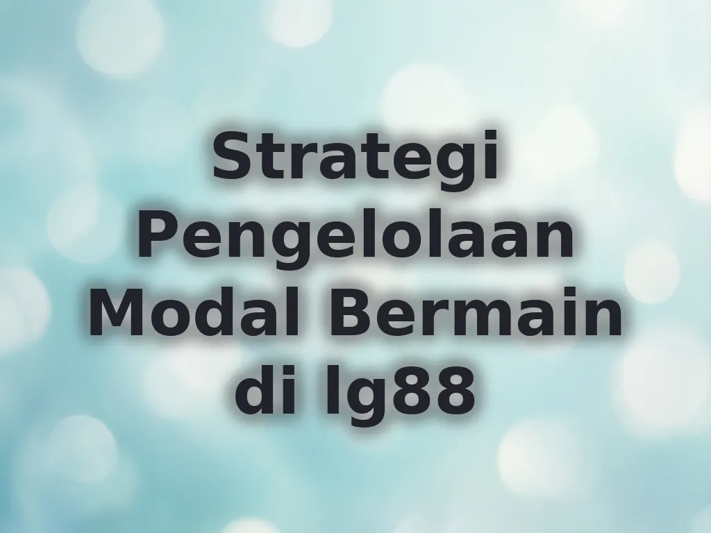 Strategi Pengelolaan Modal Bermain di lg88